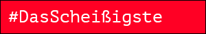 #Icon_DasScheissigste #DasScheißigste